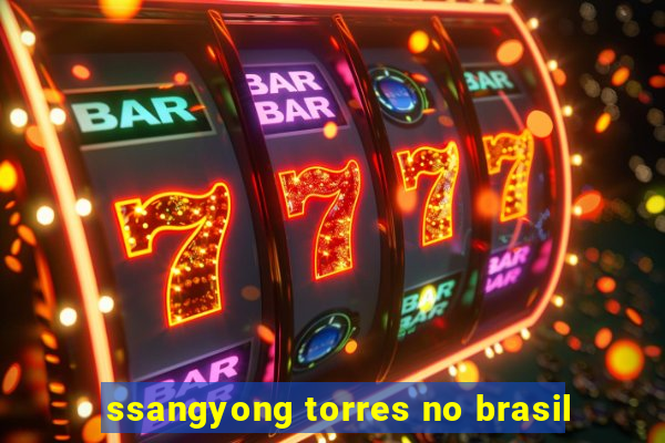 ssangyong torres no brasil